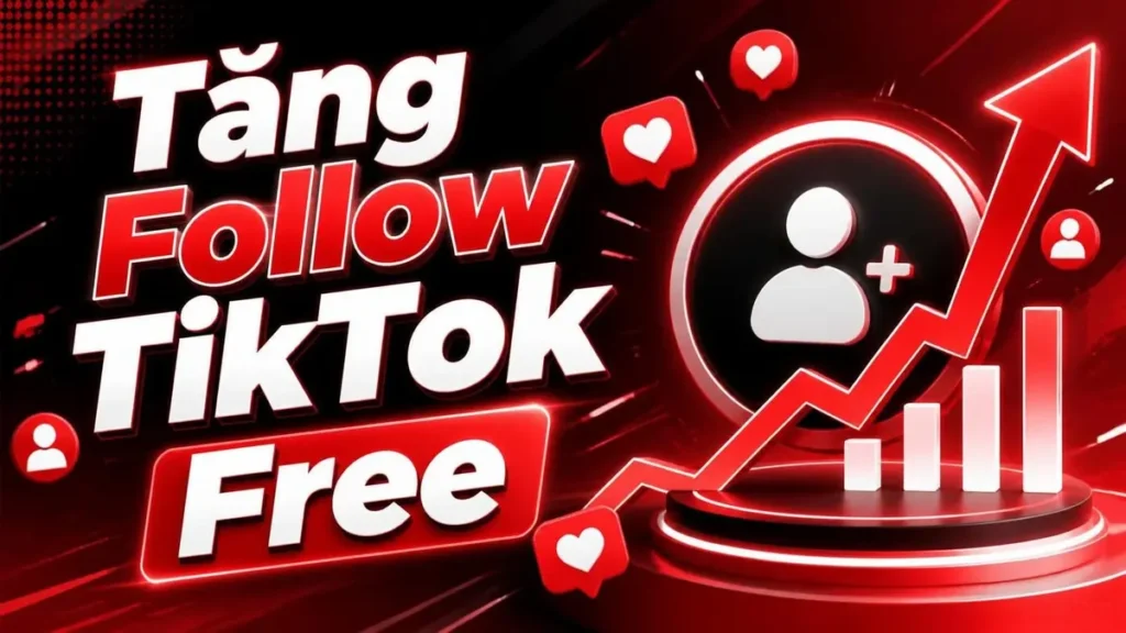 Tăng follow TikTok miễn phí và cách kiểm tra an toàn