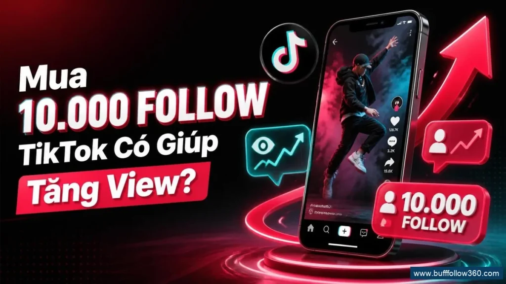 Mua 10.000 follow TikTok có giúp tăng view