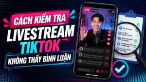 Hướng dẫn kiểm tra và khắc phục livestream TikTok không hiển thị bình luận