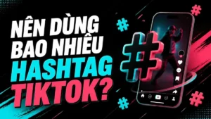 Đồ họa về số hashtag nên dùng khi đăng video TikTok